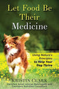 Let Food Be Their Medicine: Using Nature's Principles to Help Your Dog Thrive - Paperback