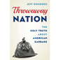 Throwaway Nation: The Ugly Truth about American Garbage - Paperback