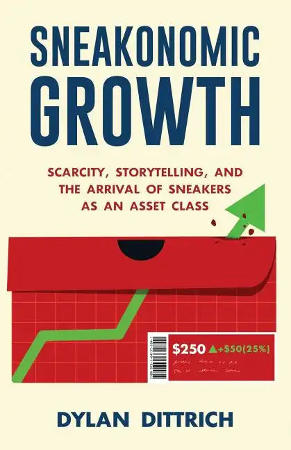 Sneakonomic Growth: Scarcity, Storytelling, and the Arrival of Sneakers as an Asset Class - Paperback