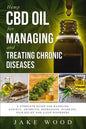 Hemp CBD Oil for Managing and Treating Chronic Diseases: A Complete Guide for Handling Anxiety, Arthritis, Depression, Diabetes, Pain Relief and Sleep - Paperback