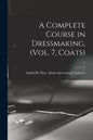 A Complete Course in Dressmaking, (Vol. 7, Coats); 7 - Paperback