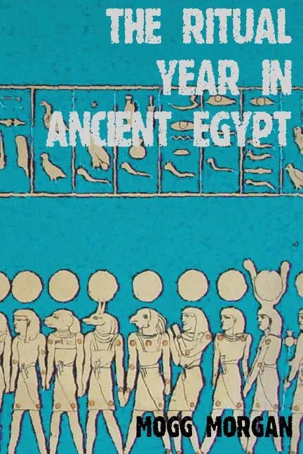The Ritual Year in Ancient Egypt: Lunar & Solar Calendars and Liturgy - Paperback