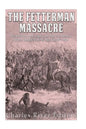 The Fetterman Massacre: The History and Legacy of the U.S. Army's Worst Defeat during Red Cloud's War - Paperback