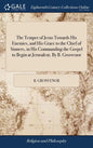 The Temper of Jesus Towards His Enemies, and His Grace to the Chief of Sinners, in His Commanding the Gospel to Begin at Jerusalem. By B. Grosvenor - Hardcover