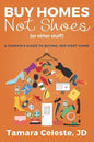 Buy Homes Not Shoes (Or Other Stuff): A Women's Guide to Buying Her First Home - Paperback