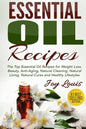 Essential Oil Recipes: Top Essential Oil Recipes for Weight Loss, Beauty, Anti-Aging, Natural Cleaning, Natural Living, Natural Cures and Hea - Paperback