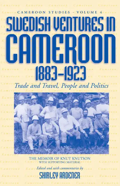 Swedish Ventures in Cameroon, 1883-1923: Trade and Travel, People and Politics - Paperback