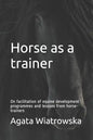 Horse as a Trainer: On Facilitation of Equine Development Programmes and Lessons from Horse-Trainers - Paperback