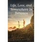 Life, Love, and Somewhere In Between - Paperback