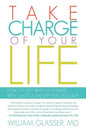 Take Charge of Your Life: How to Get What You Need with Choice-Theory Psychology - Paperback