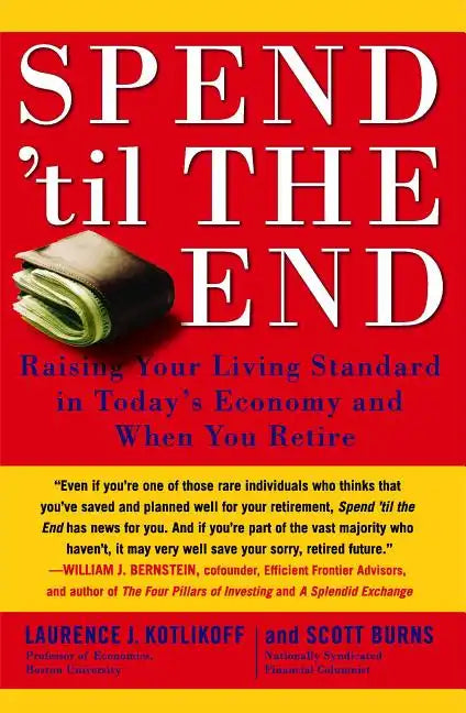Spend 'til the End: Raising Your Living Standard in Today's Economy and When You Retire - Paperback