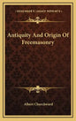 Antiquity and Origin of Freemasonry - Hardcover