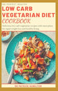 The Perfect Healthy Low Carb Vegetarian Diet Cookbook: Delicious low carb vegetarian recipes with meal plans for rapid weight loss and healthy living. - Paperback