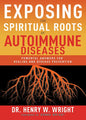 Exposing the Spiritual Roots of Autoimmune Diseases: Powerful Answers for Healing and Disease Prevention - Paperback