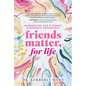 Friends Matter, for Life: Harnessing the 8 Tenets of Dynamic Friendship - Hardcover