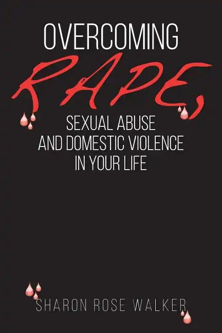 Overcoming Rape, Sexual Abuse, and Domestic Violence In Your Life - Paperback