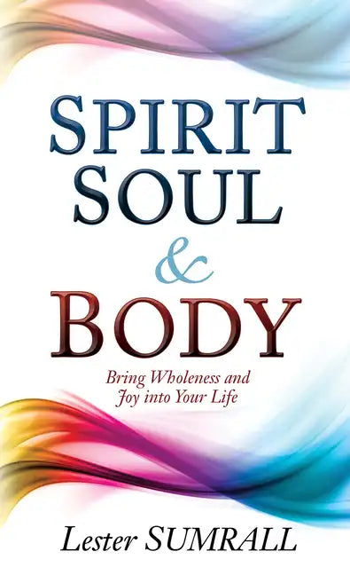 Spirit, Soul & Body: Bring Wholeness and Joy Into Your Life - Paperback