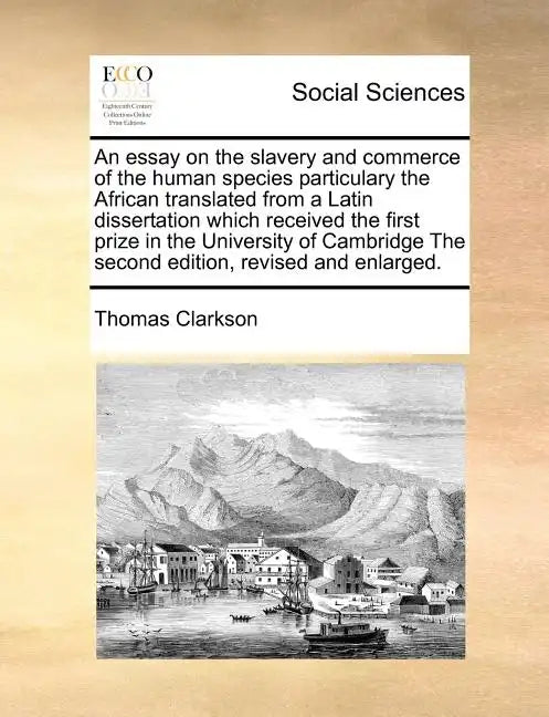 An Essay on the Slavery and Commerce of the Human Species Particulary the African Translated from a Latin Dissertation Which Received the First Prize - Paperback
