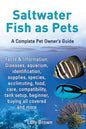 Saltwater Fish as Pets. Facts & Information: Diseases, Aquarium, Identification, Supplies, Species, Acclimating, Food, Care, Compatibility, Tank Setup - Paperback
