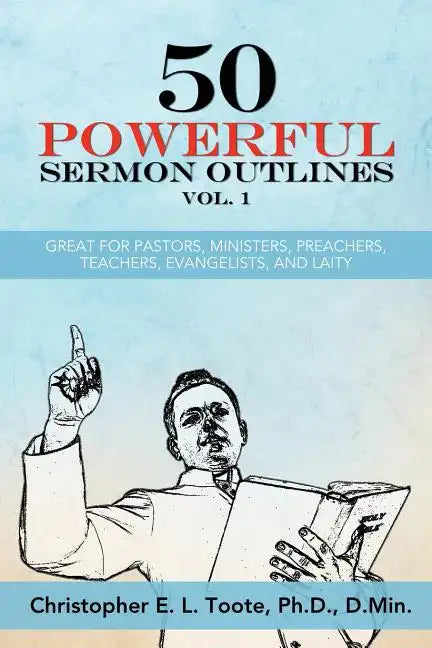 50 Powerful Sermon Outlines Vol. 1: Great for Pastors, Ministers, Preachers, Teachers, Evangelists, and Laity - Paperback
