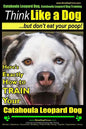 Catahoula Leopard Dog, Catahoula Leopard Dog Training Think Like a Dog, But Don't Eat Your Poop! Catahoula Leopard Dog Breed Expert Training: Here's E - Paperback