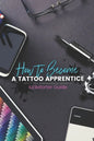 How to become a Tattoo Apprentice: Tattooing can be a tough game to get into, but I am here to guide you step by step through the process, and give yo - Paperback