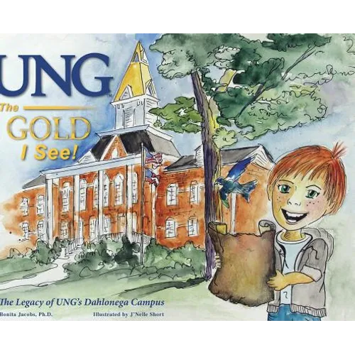 UNG The Gold I See!: The Legacy of UNG's Dahlonega Campus - Hardcover