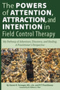 The Powers of Attention, Attraction, and Intention In Field Control Therapy: My Pathway of Adventure, Discovery, and Healing: A Practioner's Perspecti - Paperback