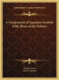 A Comparison of Egyptian Symbols With Those of the Hebrew - Hardcover