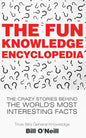 The Fun Knowledge Encyclopedia: The Crazy Stories Behind the World's Most Interesting Facts - Paperback