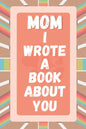 Mom I Wrote A Book About You: Prompted Fill In The Blank Story Book For What I Love About Mom. Mother's Day, Christmas Day, Mom Birthday Gift From S - Paperback