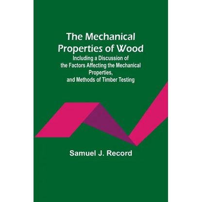 The Mechanical Properties of Wood; Including a Discussion of the Factors Affecting the Mechanical Properties, and Methods of Timber Testing - Paperback