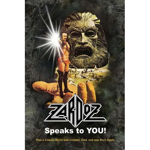 Zardoz Speaks To You! How a Classic Movie was Created, Died, and was Born Again - Paperback