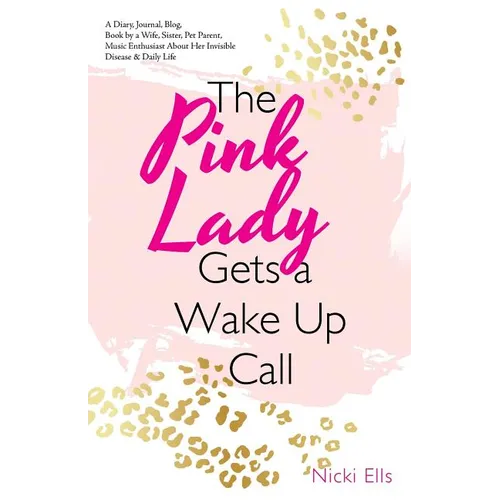 The Pink Lady Gets a Wake up Call: A Diary, Journal, Blog, Book by a Wife, Sister, Pet Parent, Music Enthusiast About Her Invisible Disease & Daily Li - Paperback
