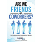 Are We Friends or Coworkers?: Exploring Relationships at Work - Paperback