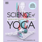 Science of Yoga: Understand the Anatomy and Physiology to Perfect Your Practice - Paperback