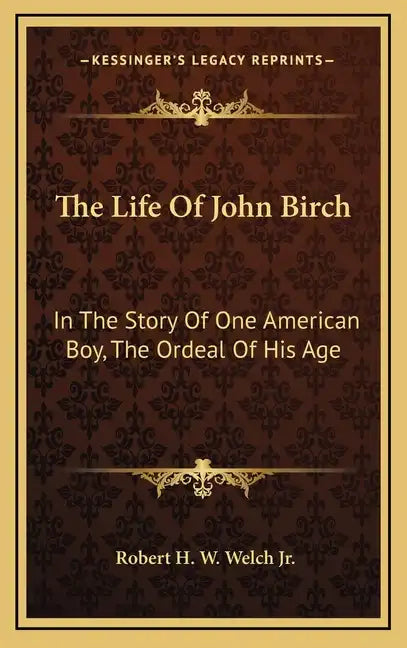 The Life Of John Birch: In The Story Of One American Boy, The Ordeal Of His Age - Hardcover