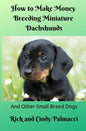 How to Make Money Breeding Miniature Dachshunds: and Other Small Breed Dogs - Paperback