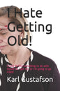 I Hate Getting Old!: I need to find something to do with myself as I get old, or I'm going to go crazy! - Paperback