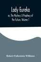 Lady Eureka; or, The Mystery: A Prophecy of the Future. Volume 1 - Paperback