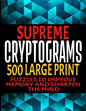 Supreme Cryptograms 500 Large Print: Puzzles to Improve Memory and Sharpen the Mind - Fun and Challenging Trivia Facts and Interesting Things in Crypt - Paperback