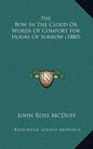 The Bow in the Cloud or Words of Comfort for Hours of Sorrow (1880) - Hardcover