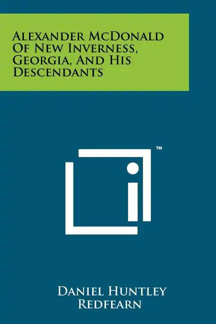 Alexander McDonald Of New Inverness, Georgia, And His Descendants - Paperback