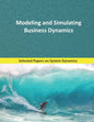 Modeling and Simulating Business Dynamics: Selected papers on System Dynamics. A book written by experts for beginners. - Paperback