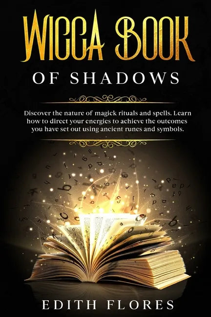 Wicca, Book of Shadows: Discover the Nature of Magic Rituals and Spells. Learn how to Direct your Energies to Achieve the Outcomes you have se - Paperback