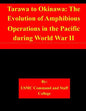 Tarawa to Okinawa: The Evolution of Amphibious Operations in the Pacific during World War II - Paperback