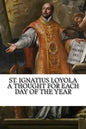St. Ignatius Loyola: A Thought for Each Day of the Year - Paperback