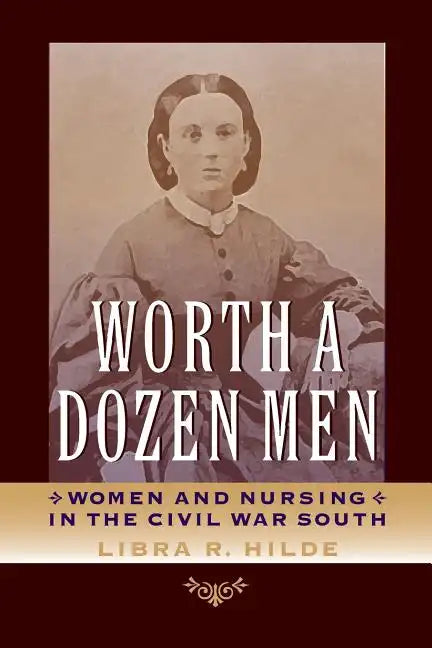 Worth a Dozen Men: Women and Nursing in the Civil War South - Paperback