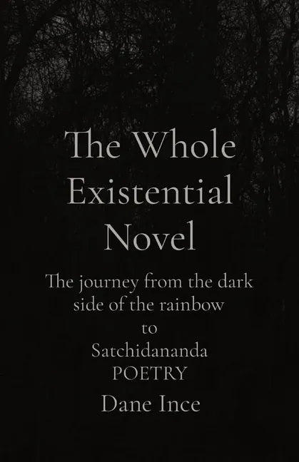 The Whole Existential Novel: The journey from the dark side of the rainbow to Satchidananda POETRY - Paperback