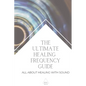 The Ultimate Healing Frequency Guide: All About Healing With Sound - Paperback